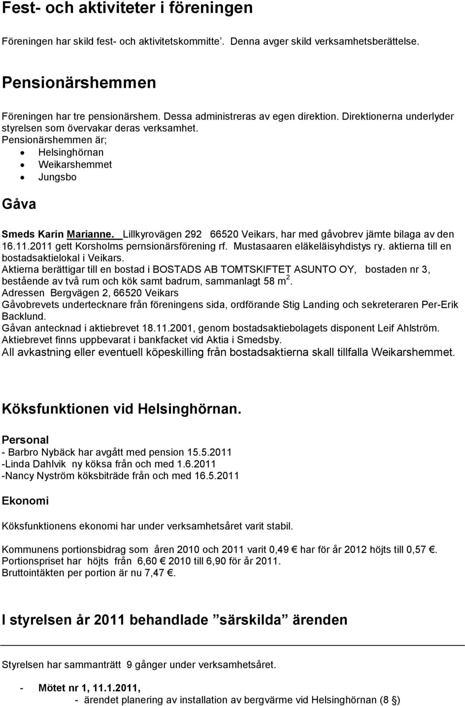 Lillkyrovägen 292 66520 Veikars, har med gåvobrev jämte bilaga av den 16.11.2011 gett Korsholms pernsionärsförening rf. Mustasaaren eläkeläisyhdistys ry. aktierna till en bostadsaktielokal i Veikars.
