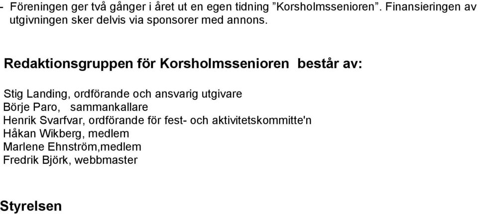 Redaktionsgruppen för Korsholmssenioren består av: Stig Landing, ordförande och ansvarig utgivare