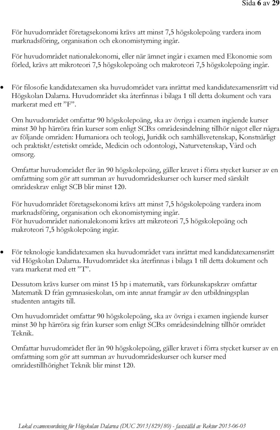 För filosofie kandidatexamen ska huvudområdet vara inrättat med kandidatexamensrätt vid Högskolan Dalarna. Huvudområdet ska återfinnas i bilaga 1 till detta dokument och vara markerat med ett F.