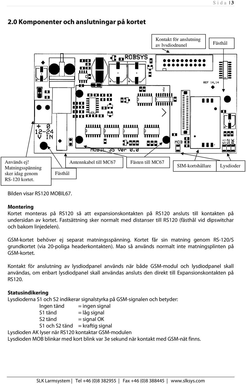 Montering Kortet monteras på RS120 så att expansionskontakten på RS120 ansluts till kontakten på undersidan av kortet.