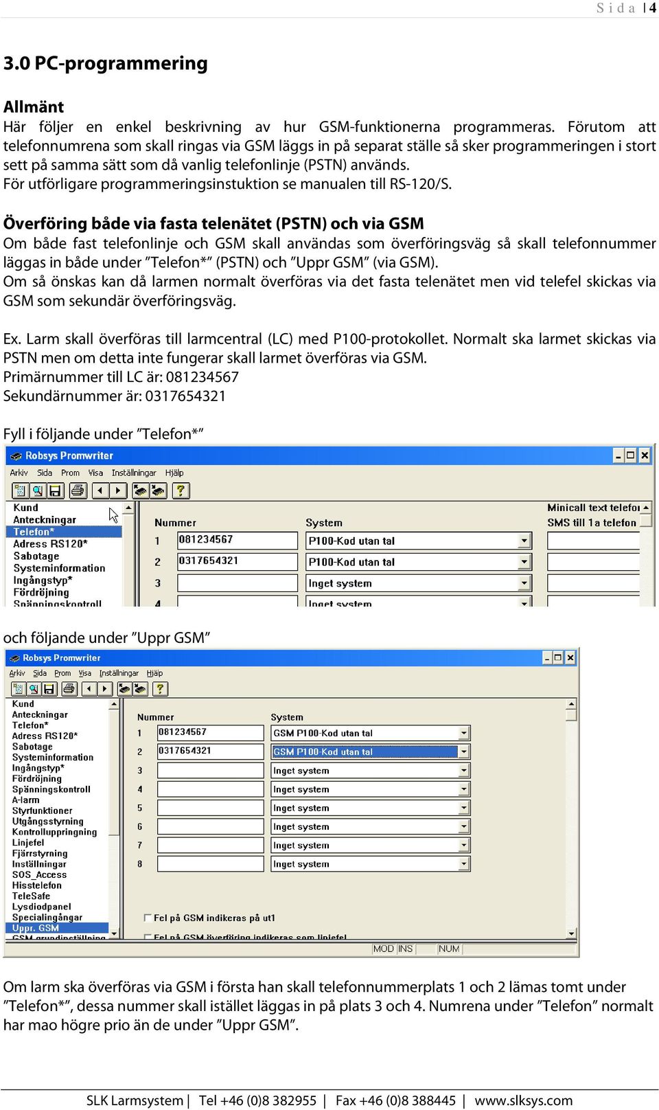 För utförligare programmeringsinstuktion se manualen till RS-120/S.