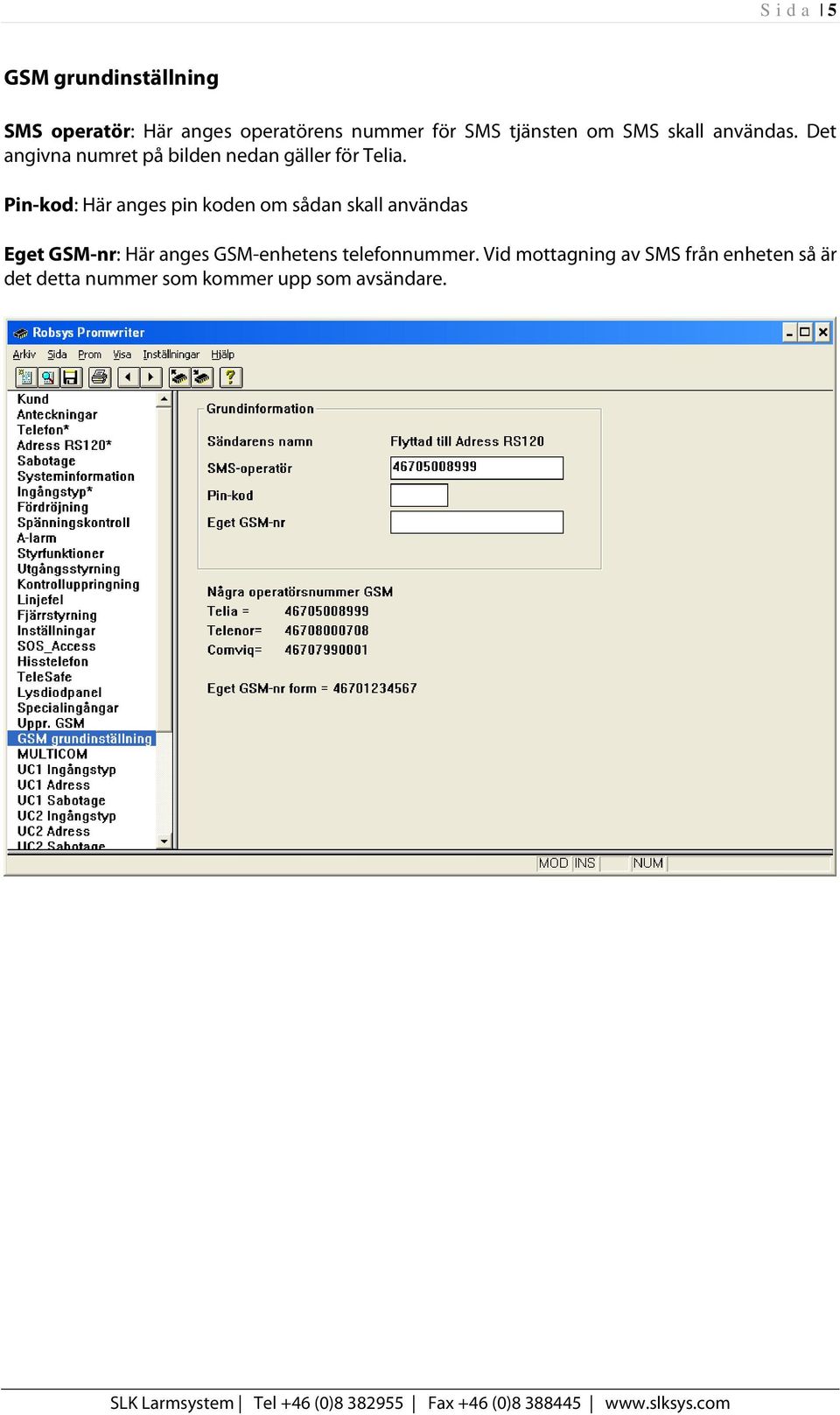 Pin-kod: Här anges pin koden om sådan skall användas Eget GSM-nr: Här anges GSM-enhetens