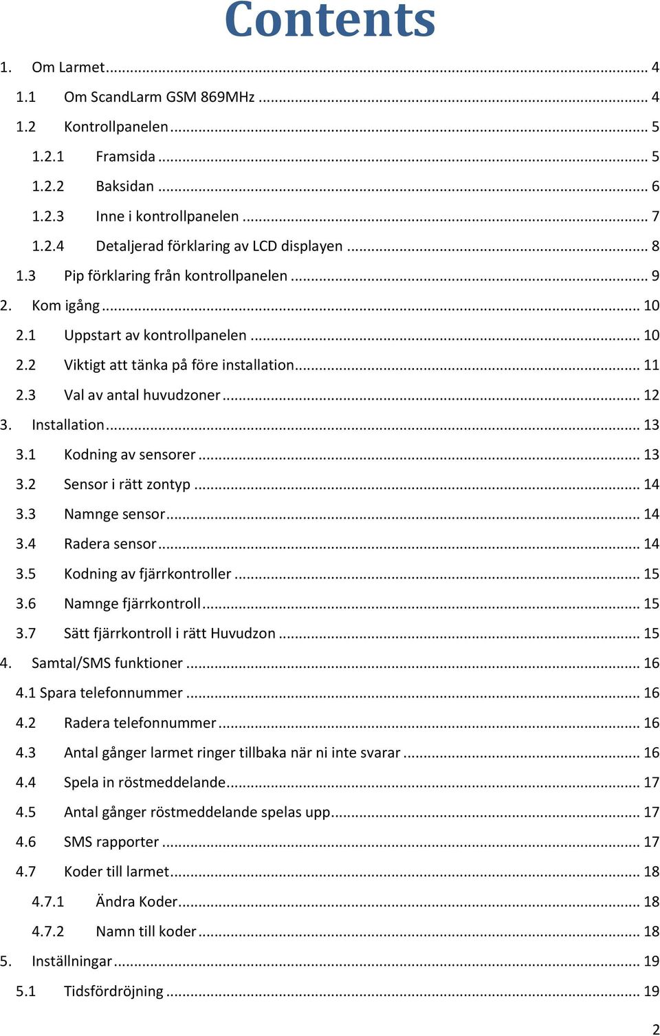 Installation... 13 3.1 Kodning av sensorer... 13 3.2 Sensor i rätt zontyp... 14 3.3 Namnge sensor... 14 3.4 Radera sensor... 14 3.5 Kodning av fjärrkontroller... 15 3.