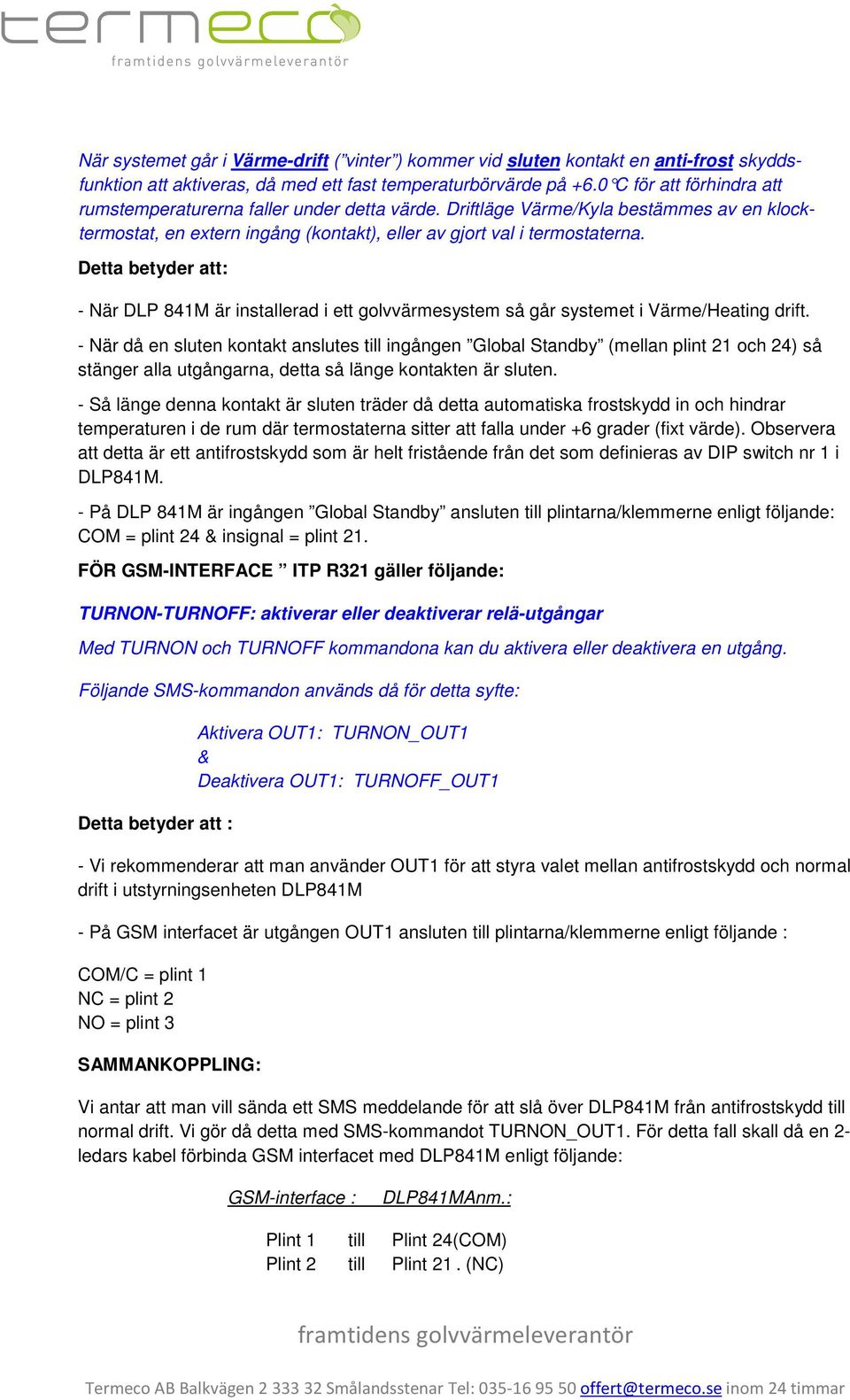 Detta betyder att: - När DLP 841M är installerad i ett golvvärmesystem så går systemet i Värme/Heating drift.