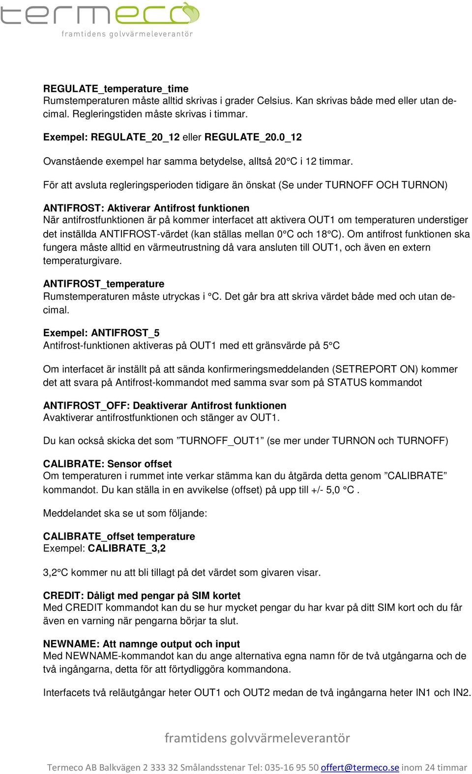 För att avsluta regleringsperioden tidigare än önskat (Se under TURNOFF OCH TURNON) ANTIFROST: Aktiverar Antifrost funktionen När antifrostfunktionen är på kommer interfacet att aktivera OUT1 om