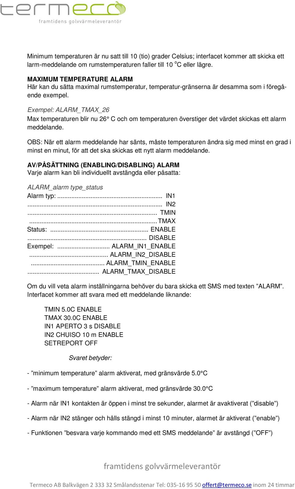 Exempel: ALARM_TMAX_26 Max temperaturen blir nu 26 C och om temperaturen överstiger det värdet skickas ett alarm meddelande.