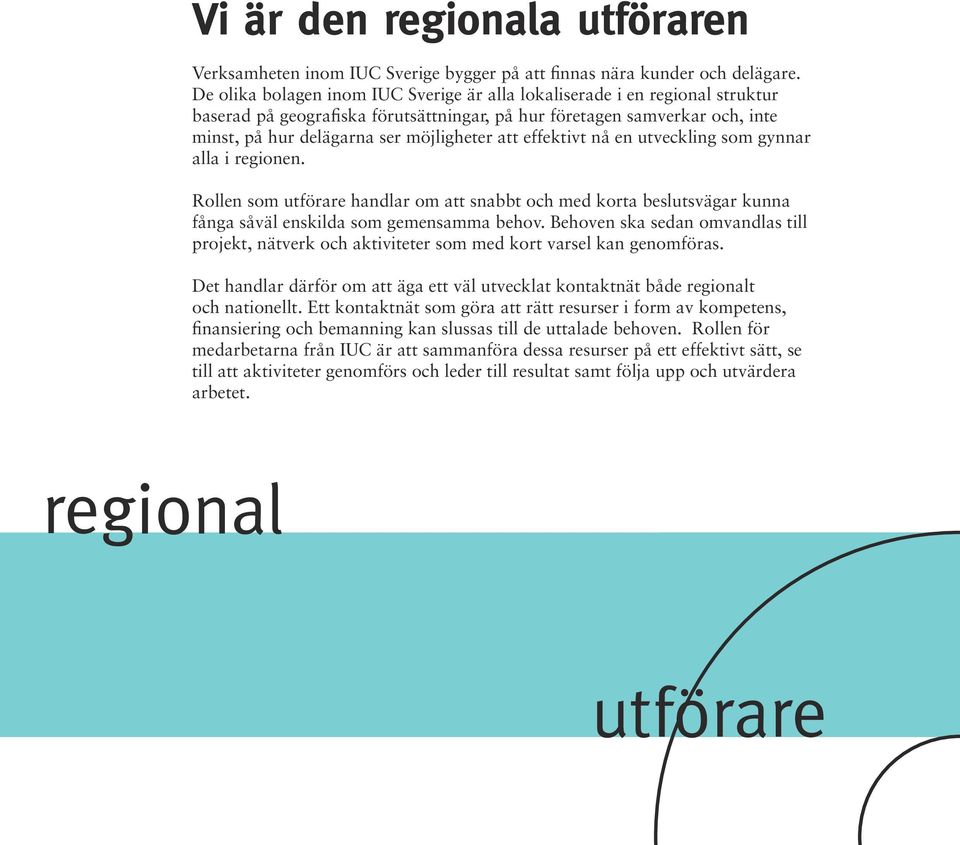 effektivt nå en utveckling som gynnar alla i regionen. Rollen som utförare handlar om att snabbt och med korta beslutsvägar kunna fånga såväl enskilda som gemensamma behov.