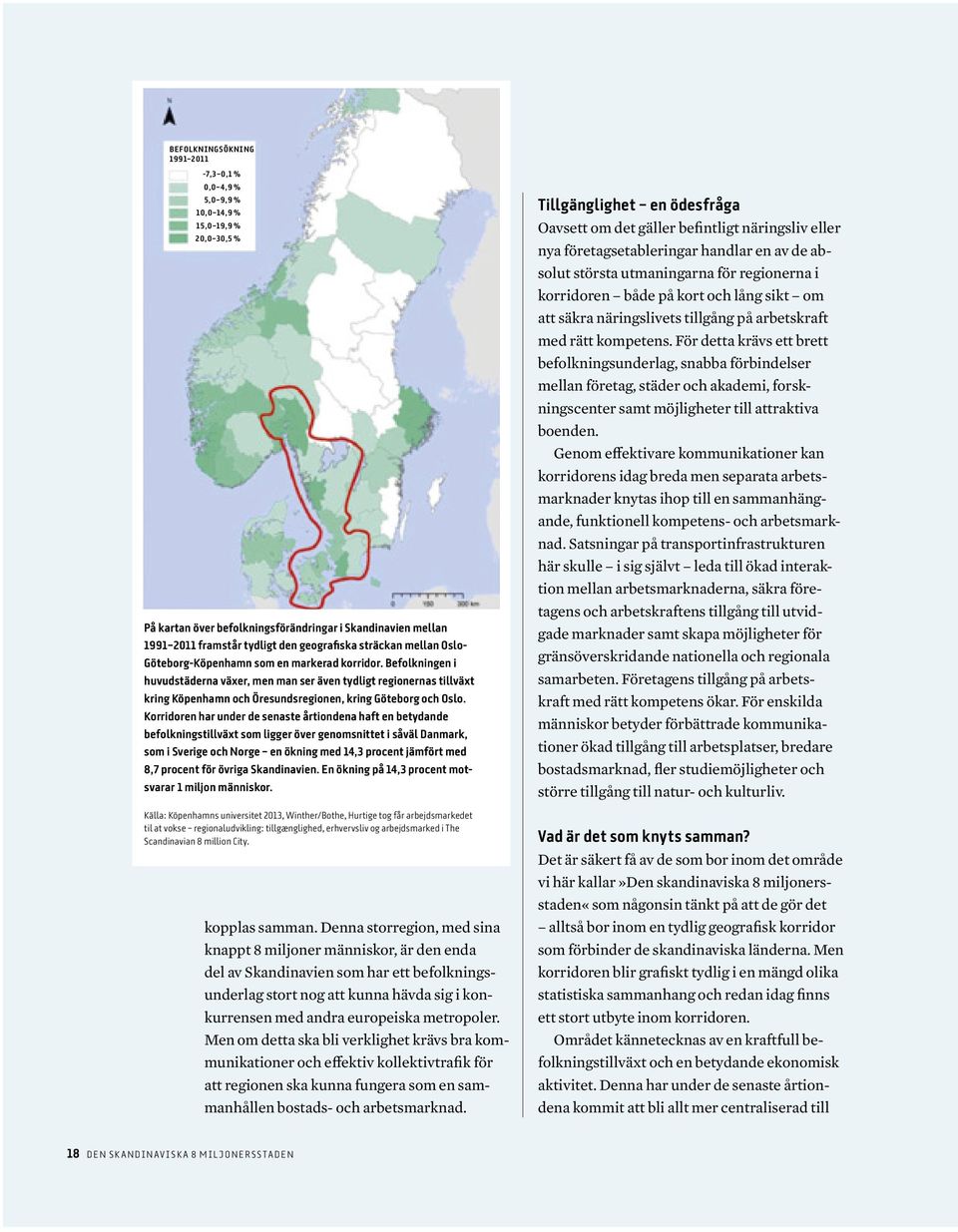 Befolkningen i huvudstäderna växer, men man ser även tydligt regionernas tillväxt kring Köpenhamn och Öresundsregionen, kring Göteborg och Oslo.