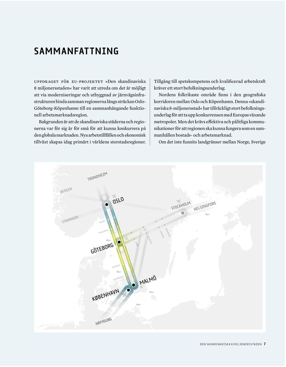 Bakgrunden är att de skandinaviska städerna och regionerna var för sig är för små för att kunna konkurrera på den globala marknaden.