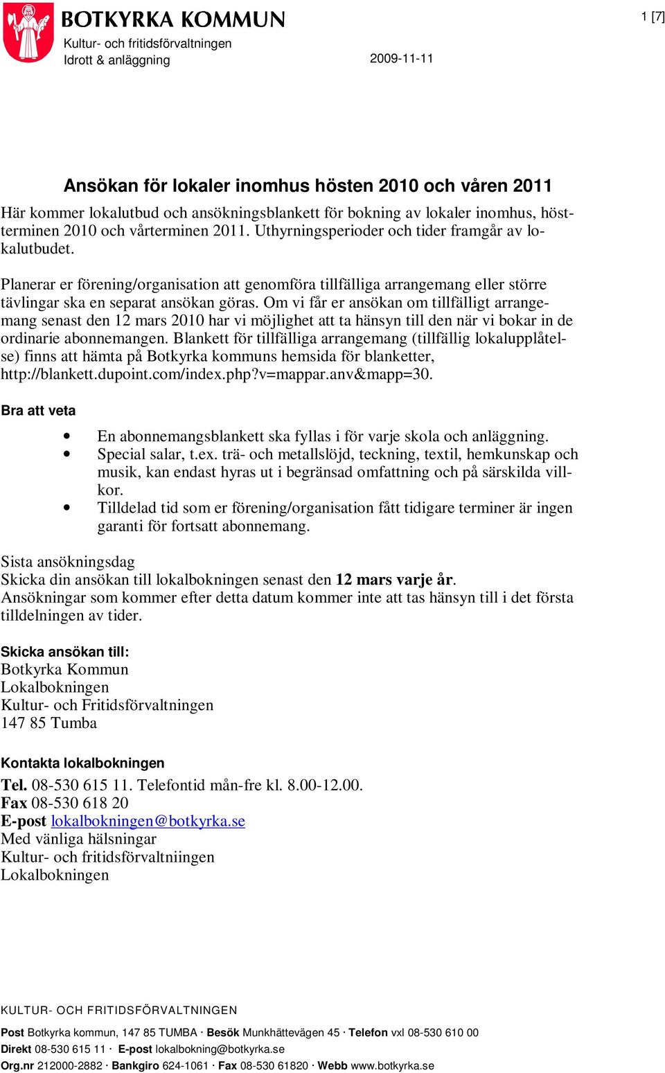 Om vi får er ansökan om tillfälligt arrangemang senast den 12 mars 2010 har vi möjlighet att ta hänsyn till den när vi bokar in de ordinarie abonnemangen.