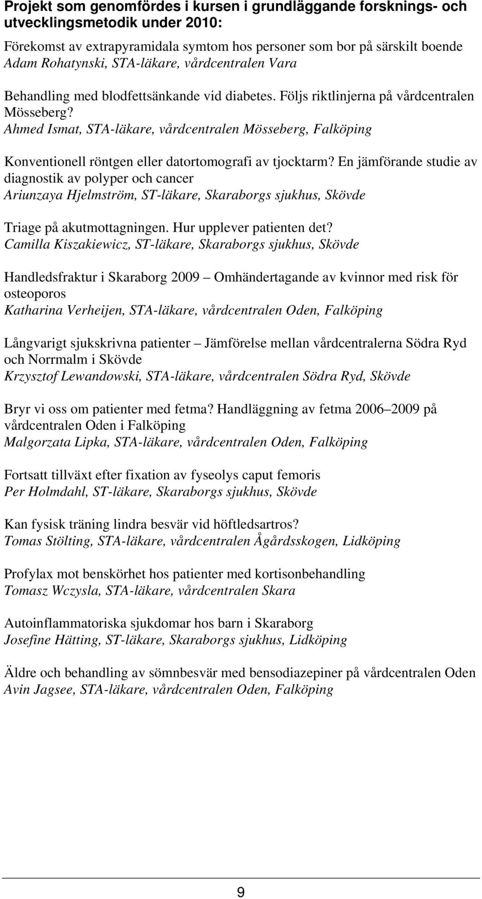 Ahmed Ismat, STA-läkare, vårdcentralen Mösseberg, Falköping Konventionell röntgen eller datortomografi av tjocktarm?