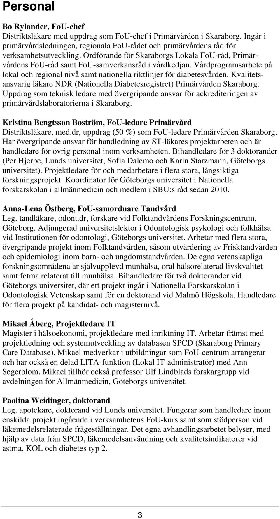 Kvalitetsansvarig läkare NDR (Nationella Diabetesregistret) Primärvården Skaraborg. Uppdrag som teknisk ledare med övergripande ansvar för ackrediteringen av primärvårdslaboratorierna i Skaraborg.