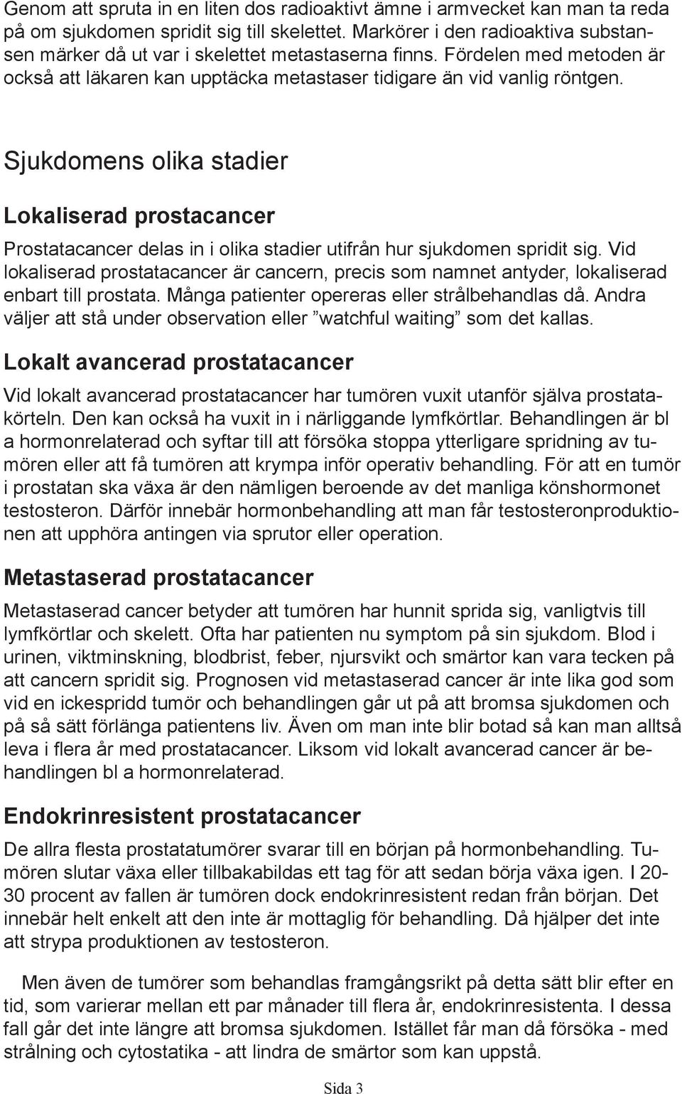 Sjukdomens olika stadier Lokaliserad prostacancer Prostatacancer delas in i olika stadier utifrån hur sjukdomen spridit sig.