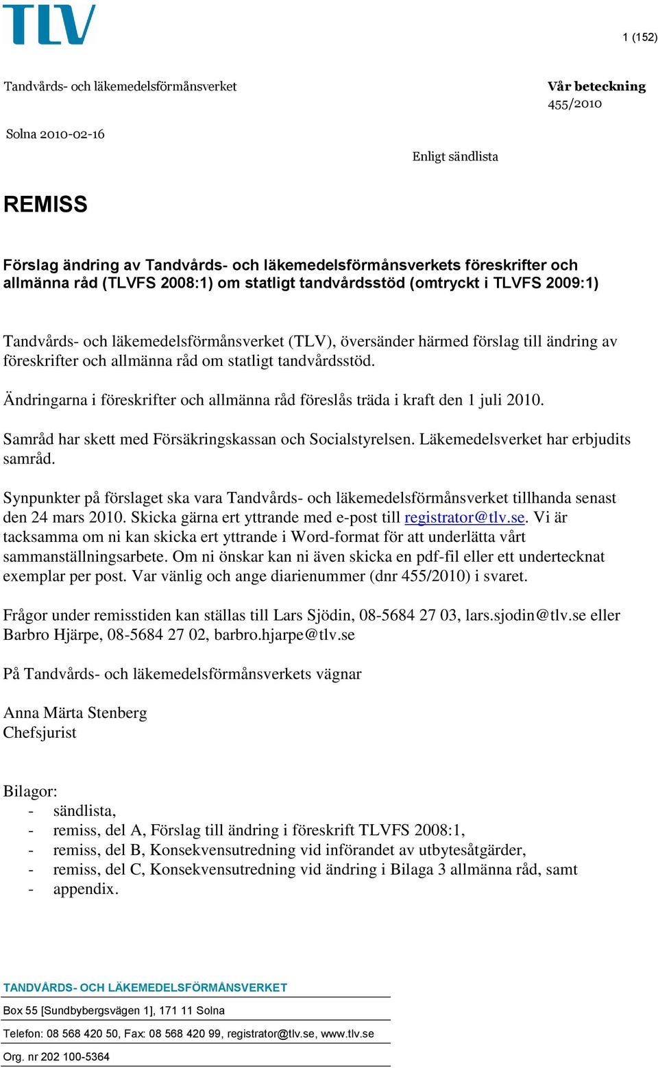 statligt tandvårdsstöd. Ändringarna i föreskrifter och allmänna råd föreslås träda i kraft den 1 juli 2010. Samråd har skett med Försäkringskassan och Socialstyrelsen.