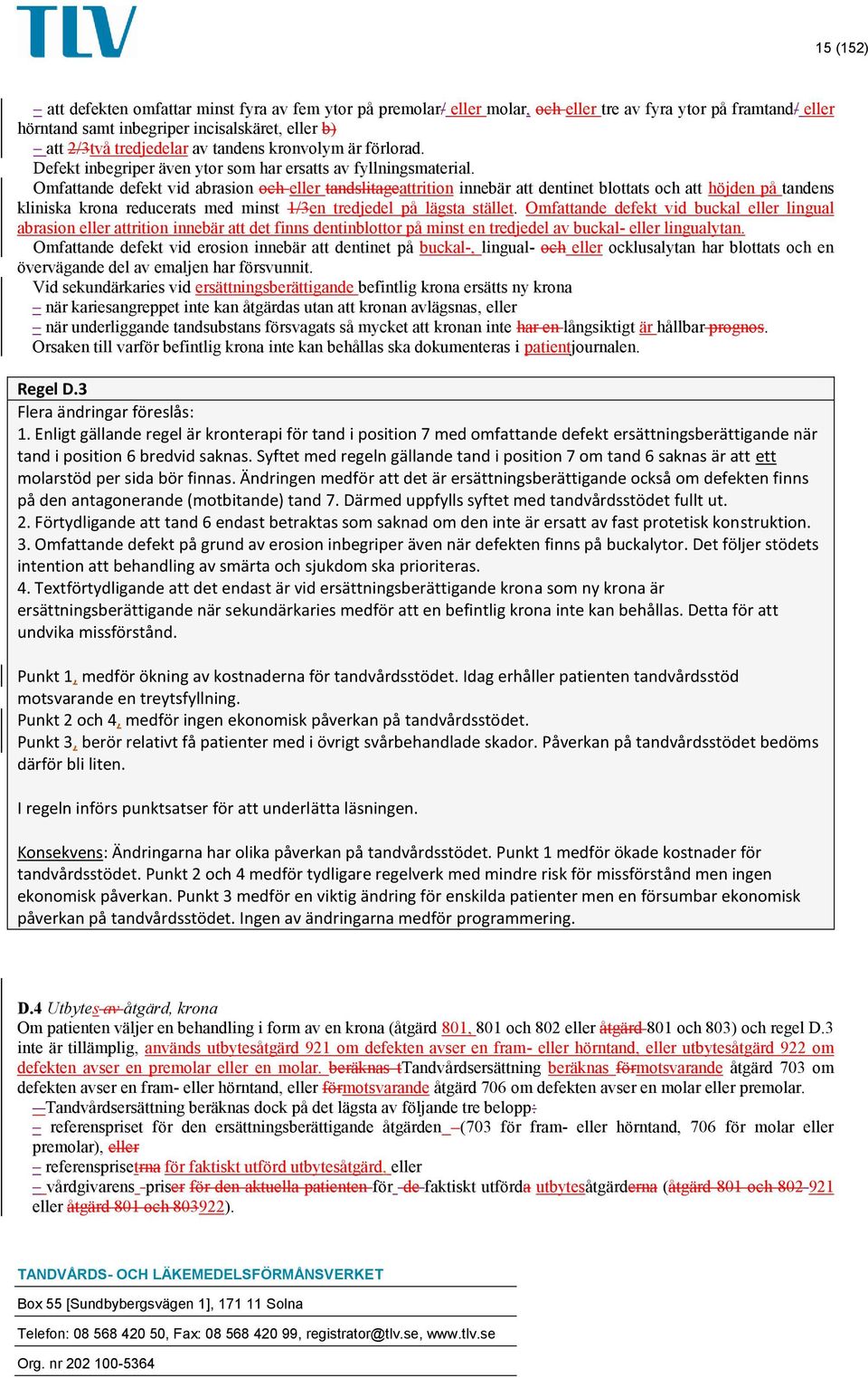 Omfattande defekt vid abrasion och eller tandslitageattrition innebär att dentinet blottats och att höjden på tandens kliniska krona reducerats med minst 1/3en tredjedel på lägsta stället.