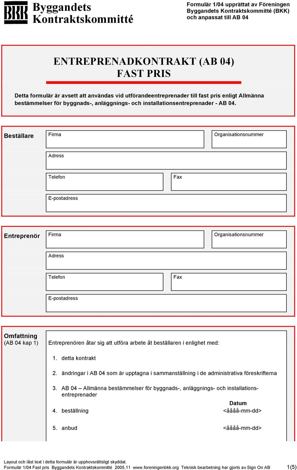 Beställare Firma Organisationsnummer Telefon Fax Entreprenör Firma Organisationsnummer Telefon Fax Omfattning (AB 04 kap 1) Entreprenören åtar sig att utföra arbete åt beställaren i enlighet med: 1.