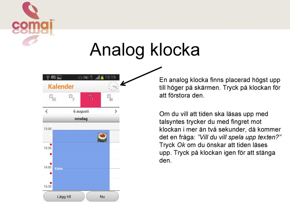 Om du vill att tiden ska läsas upp med talsyntes trycker du med fingret mot klockan i mer