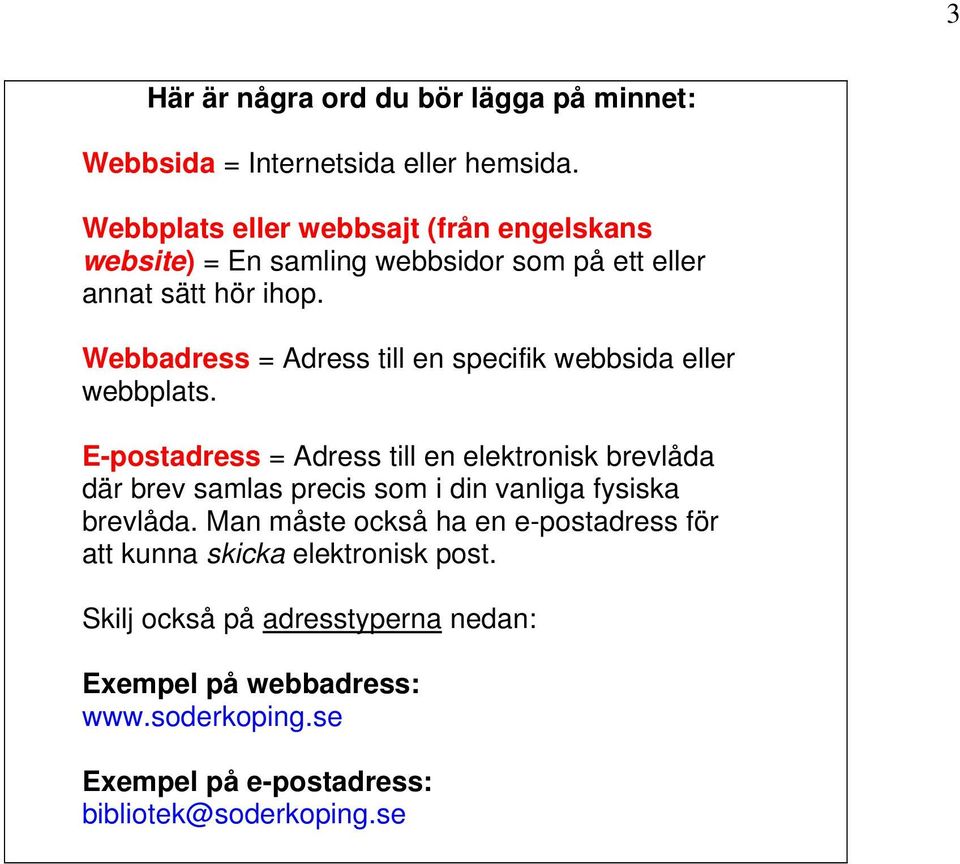 Webbadress = Adress till en specifik webbsida eller webbplats.