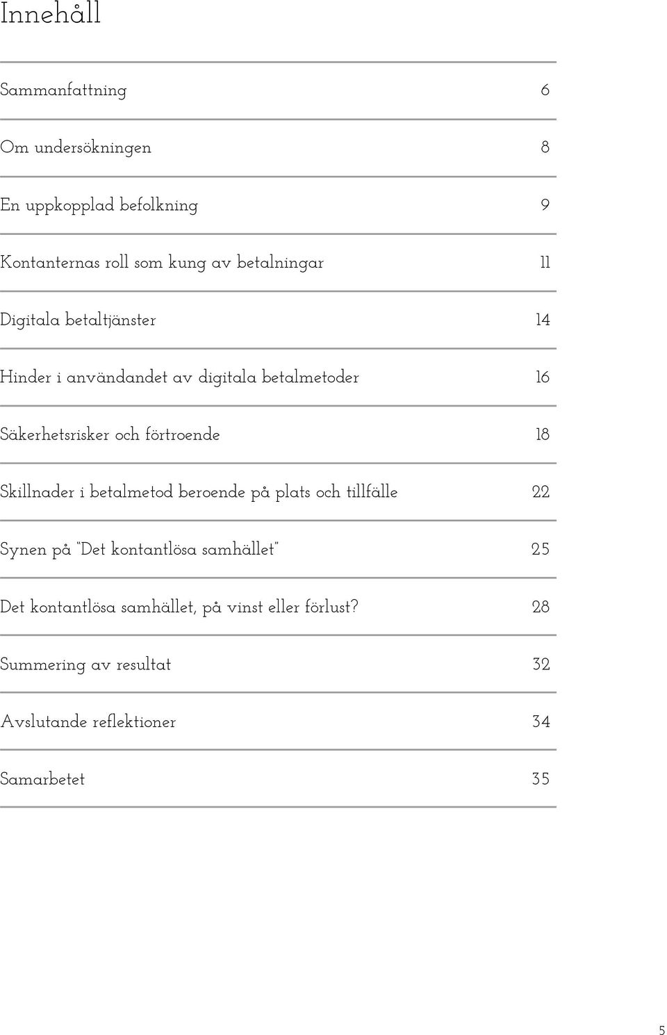 förtroende 18 Skillnader i betalmetod beroende på plats och tillfälle 22 Synen på Det kontantlösa samhället 25