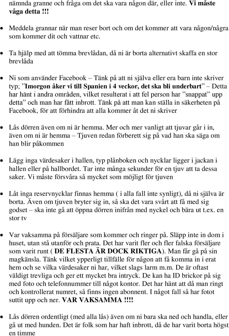 veckor, det ska bli underbart Detta har hänt i andra områden, vilket resulterat i att fel person har snappat upp detta och man har fått inbrott.