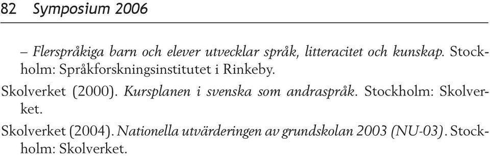 Skolverket (2000). Kursplanen i svenska som andraspråk. Stockholm: Skolverket.