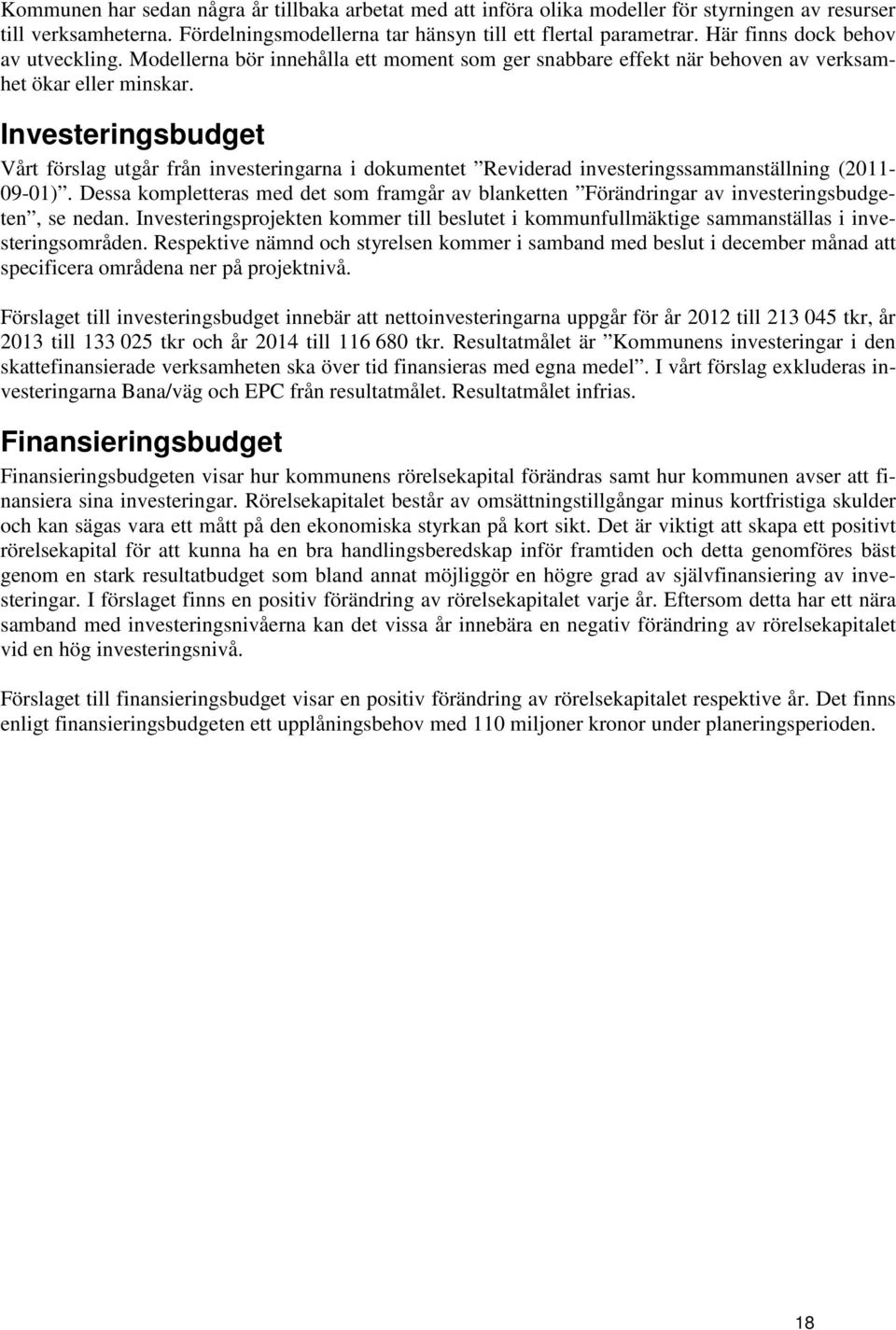 Investeringsbudget Vårt förslag utgår från investeringarna i dokumentet Reviderad investeringssammanställning (2011-09-01).