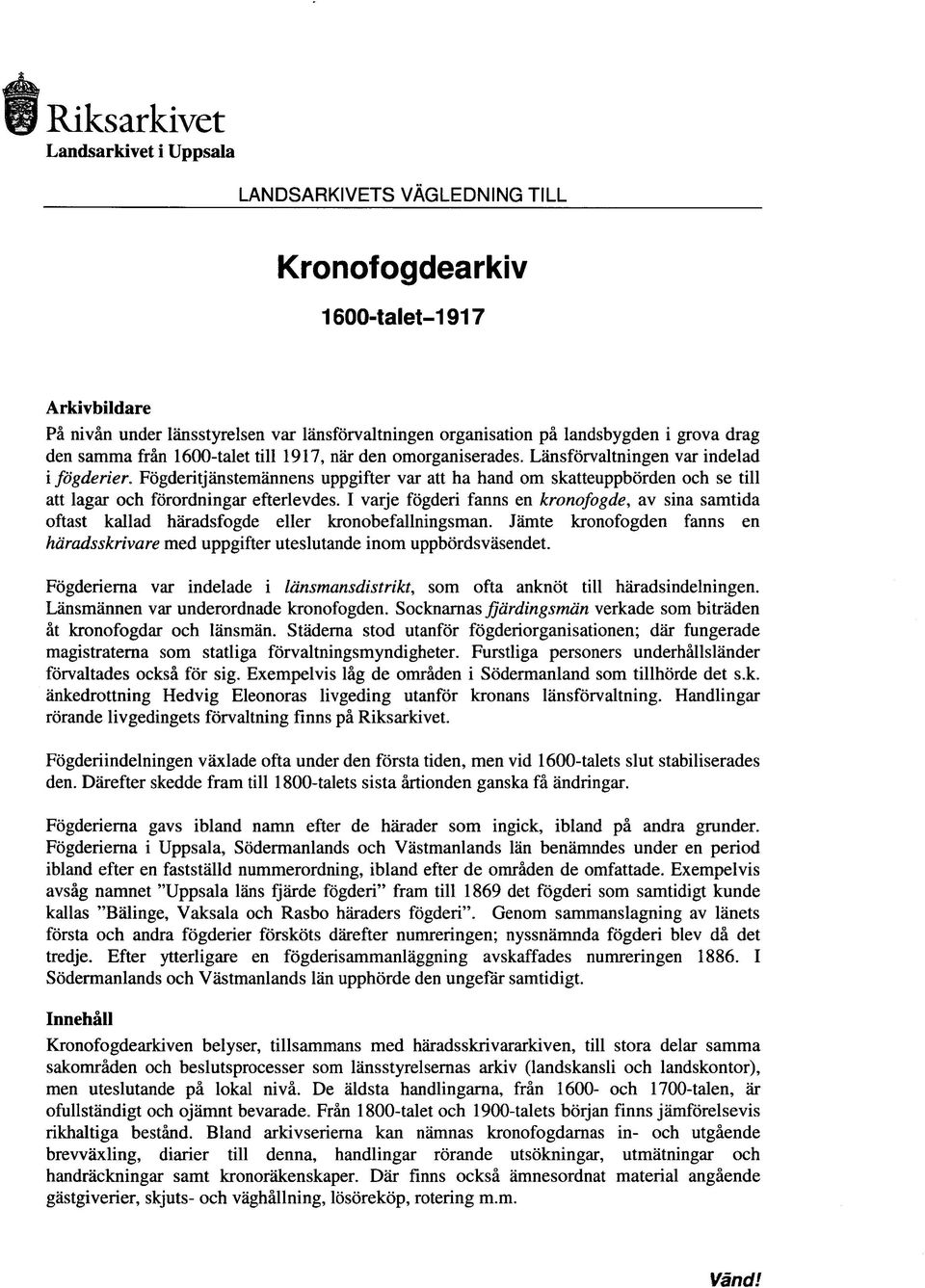 Fogderitjanstemannens uppgifter var att ha hand om skatteuppborden och se till att lagar och forordningar efterlevdes.