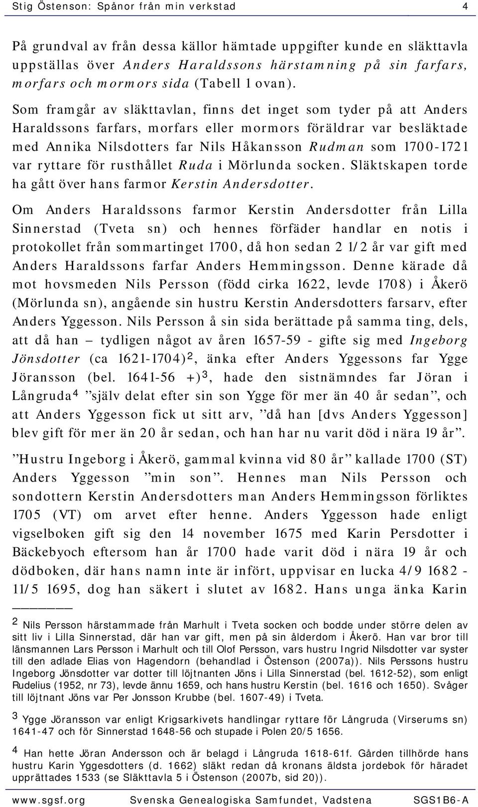 Som framgår av släkttavlan, finns det inget som tyder på att Anders Haraldssons farfars, morfars eller mormors föräldrar var besläktade med Annika Nilsdotters far Nils Håkansson Rudman som 1700-1721
