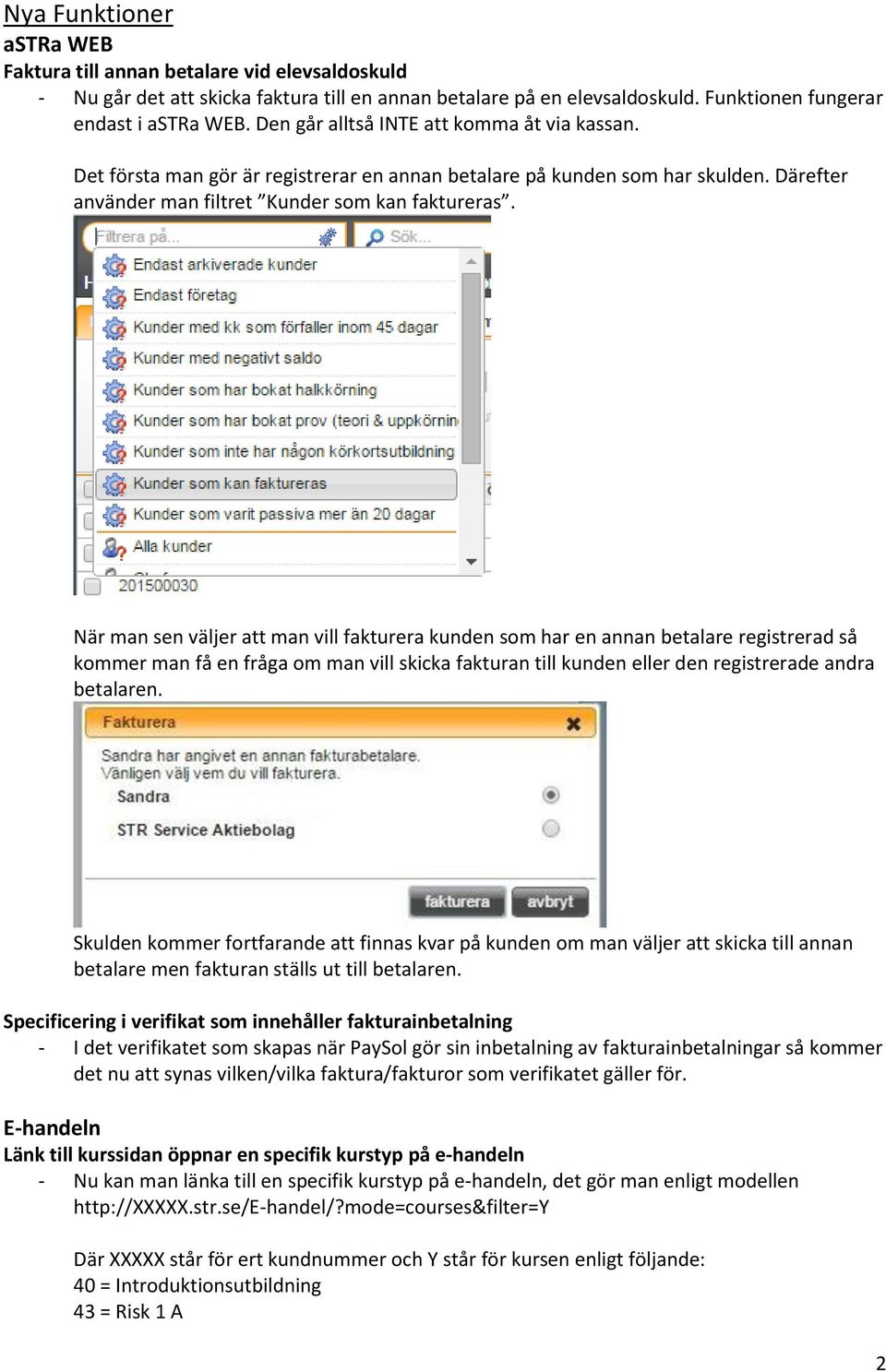 När man sen väljer att man vill fakturera kunden som har en annan betalare registrerad så kommer man få en fråga om man vill skicka fakturan till kunden eller den registrerade andra betalaren.