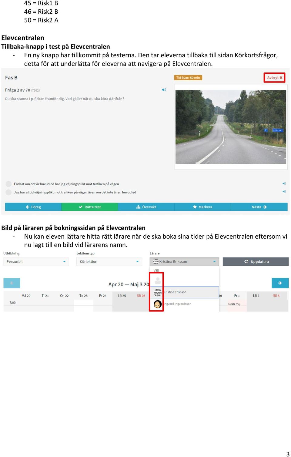 Den tar eleverna tillbaka till sidan Körkortsfrågor, detta för att underlätta för eleverna att navigera på