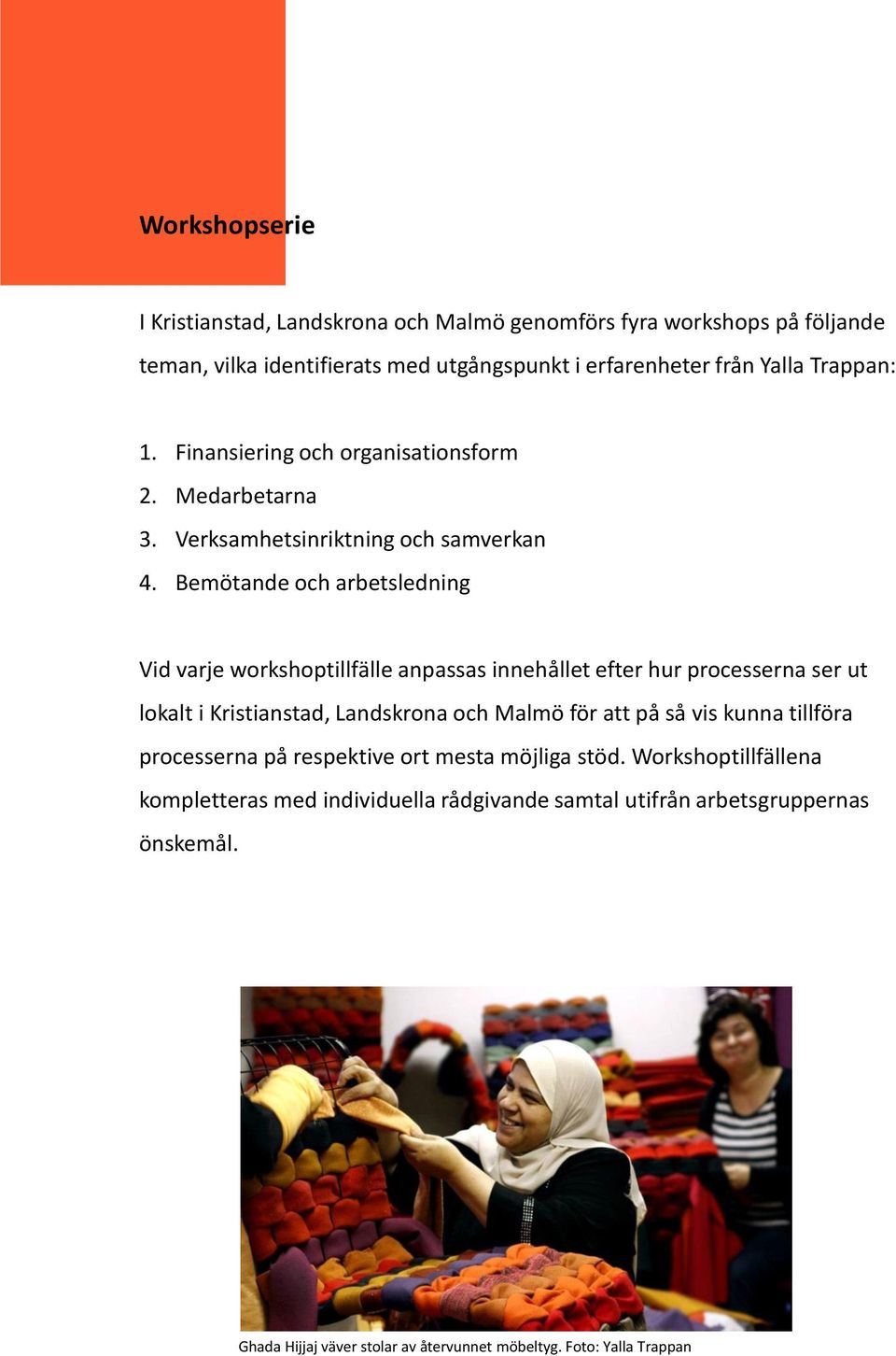 Bemötande och arbetsledning Vid varje workshoptillfälle anpassas innehållet efter hur processerna ser ut lokalt i Kristianstad, Landskrona och Malmö för att på så vis