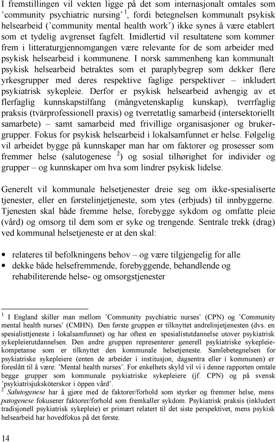 I norsk sammenheng kan kommunalt psykisk helsearbeid betraktes som et paraplybegrep som dekker flere yrkesgrupper med deres respektive faglige perspektiver inkludert psykiatrisk sykepleie.