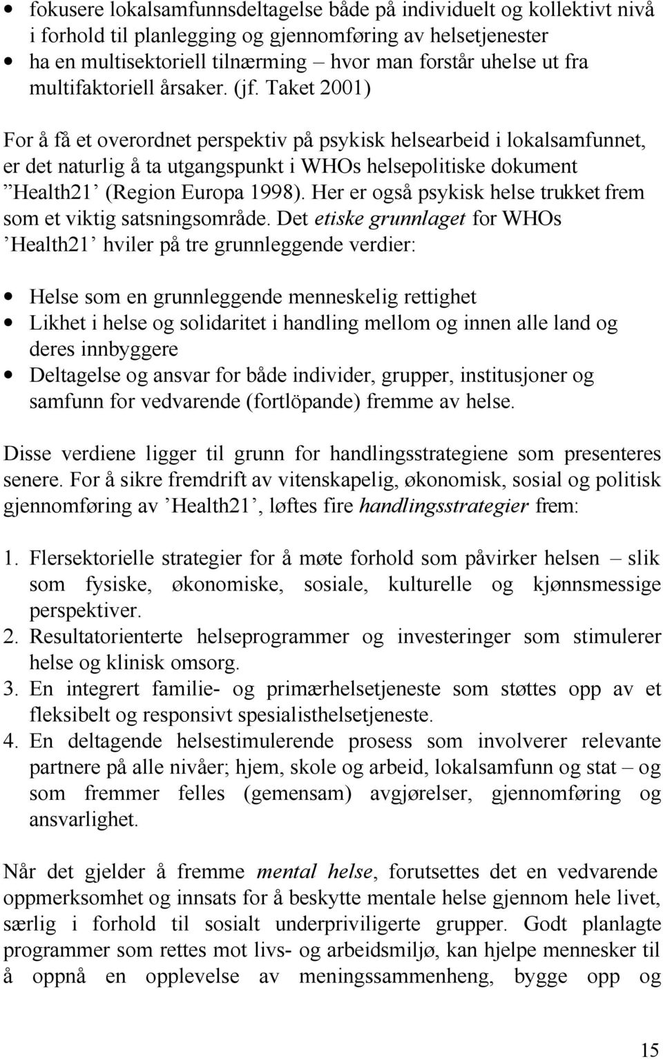 Taket 2001) For å få et overordnet perspektiv på psykisk helsearbeid i lokalsamfunnet, er det naturlig å ta utgangspunkt i WHOs helsepolitiske dokument Health21 (Region Europa 1998).