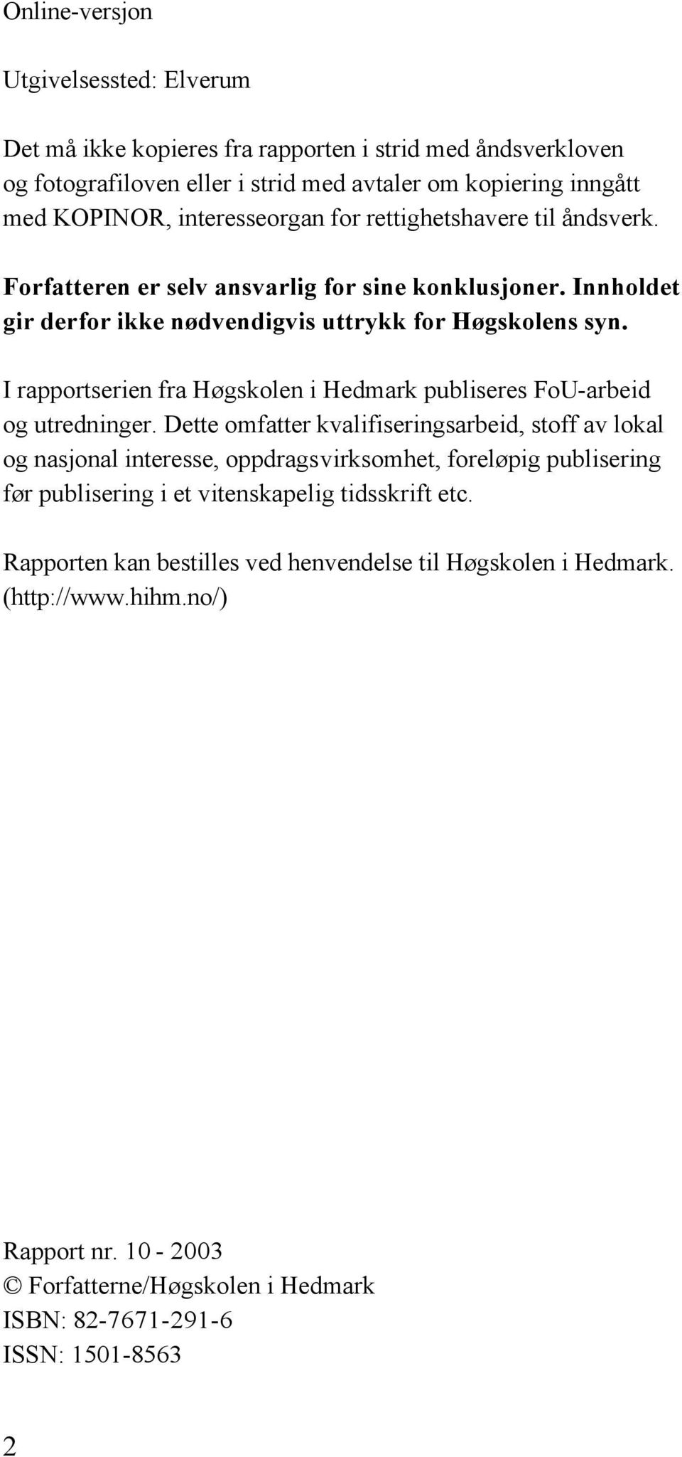 I rapportserien fra Høgskolen i Hedmark publiseres FoU-arbeid og utredninger.