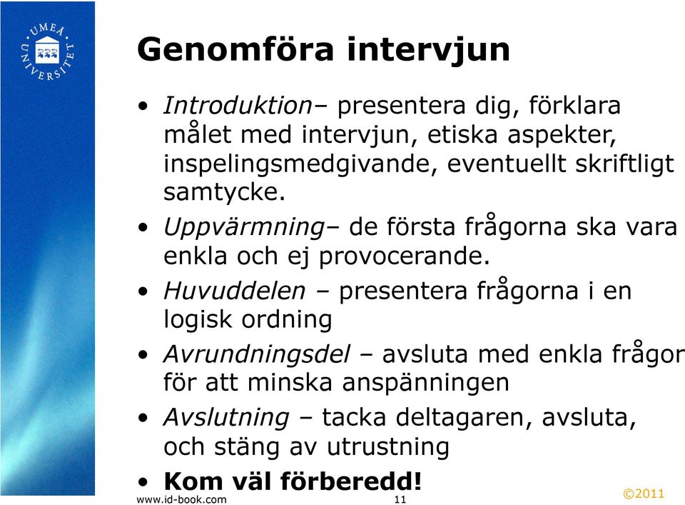 Uppvärmning de första frågorna ska vara enkla och ej provocerande.