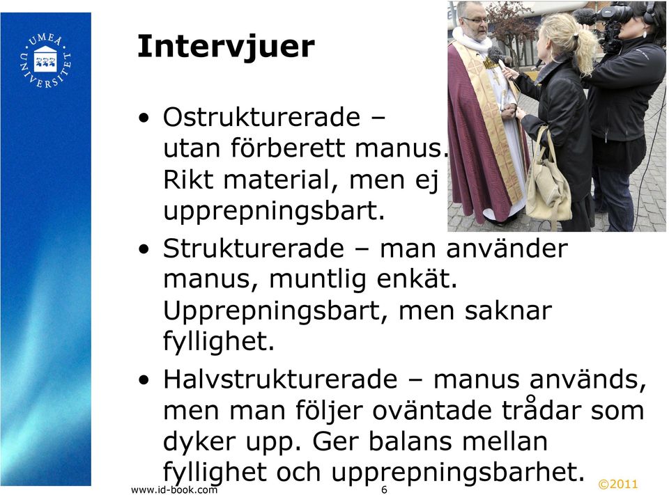 Strukturerade man använder manus, muntlig enkät.