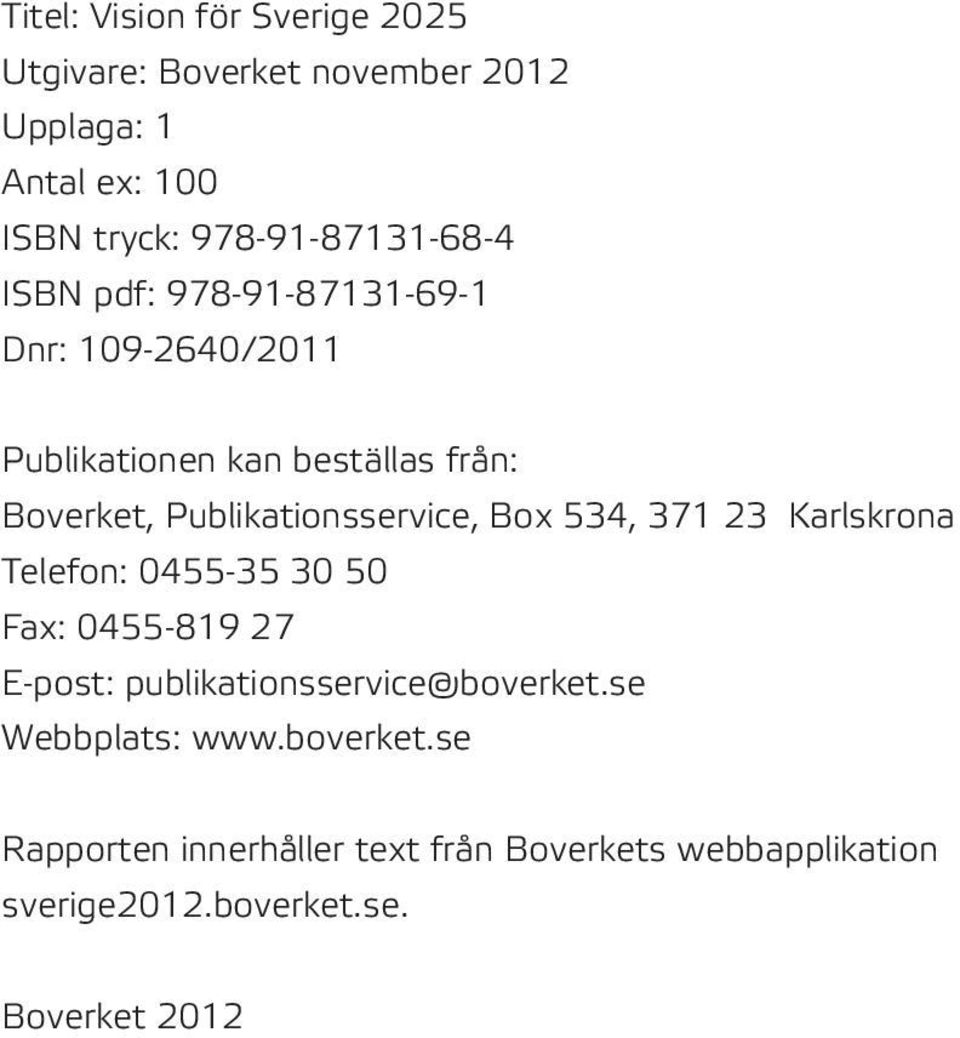 Publikationsservice, Box 534, 371 23 Karlskrona Telefon: 0455-35 30 50 Fax: 0455-819 27 E-post: