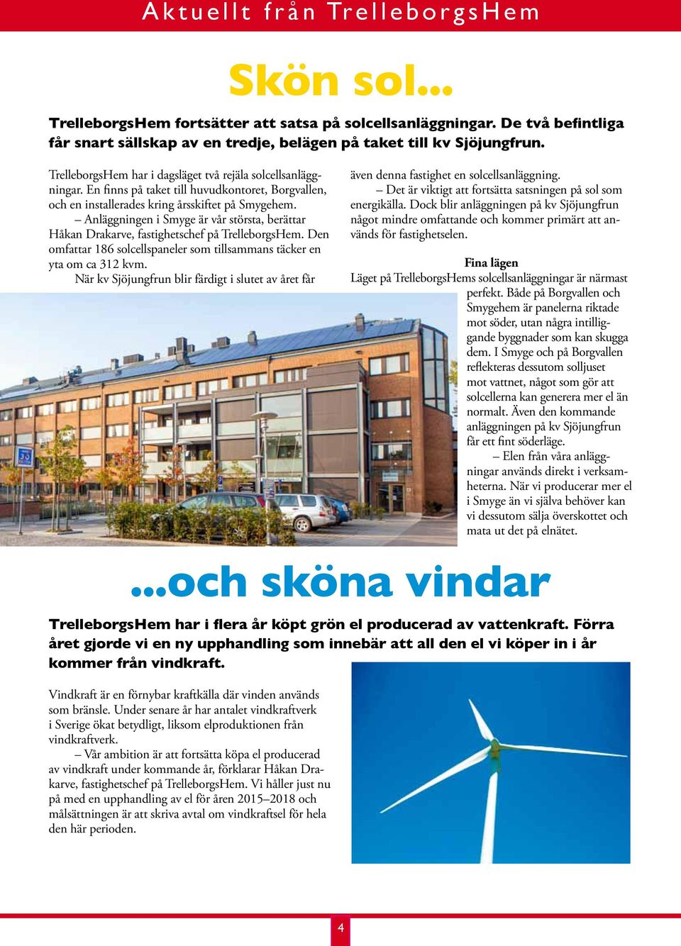 Anläggningen i Smyge är vår största, berättar Håkan Drakarve, fastighetschef på TrelleborgsHem. Den omfattar 186 solcellspaneler som tillsammans täcker en yta om ca 312 kvm.