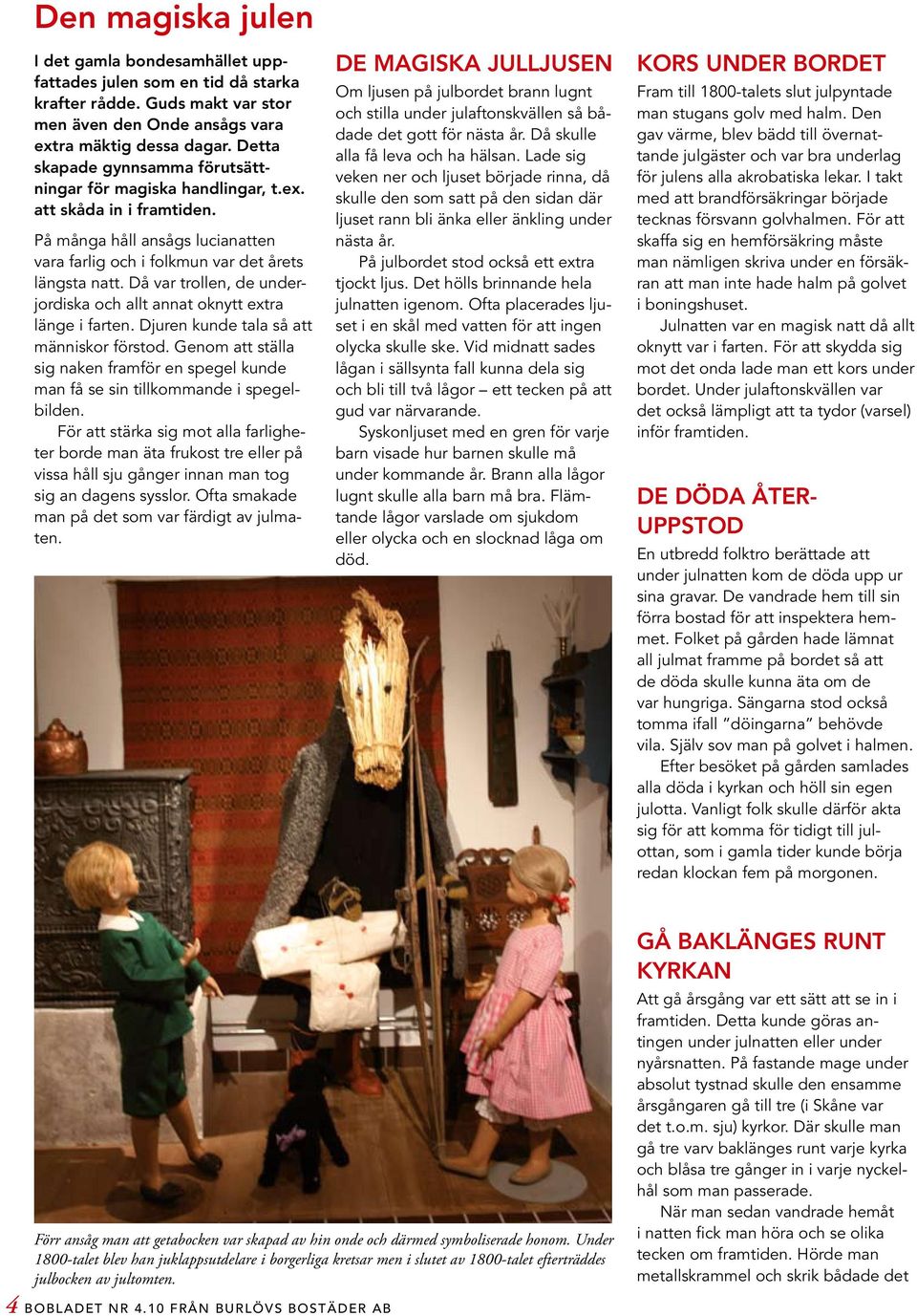 Då var trollen, de underjordiska och allt annat oknytt extra länge i farten. Djuren kunde tala så att människor förstod.