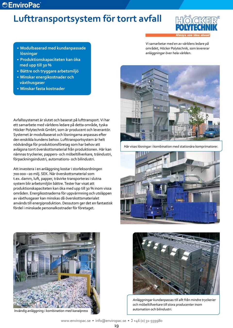 Avfallssystemet är slutet och baserat på lufttransport. Vi har ett samarbete med världens ledare på detta område, tyska Höcker Polytechnik GmbH, som är producent och leverantör.