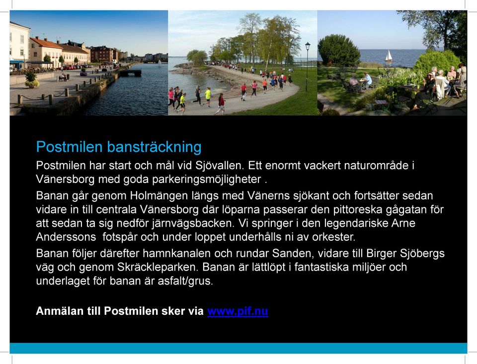 ta sig nedför järnvägsbacken. Vi springer i den legendariske Arne Anderssons fotspår och under loppet underhålls ni av orkester.