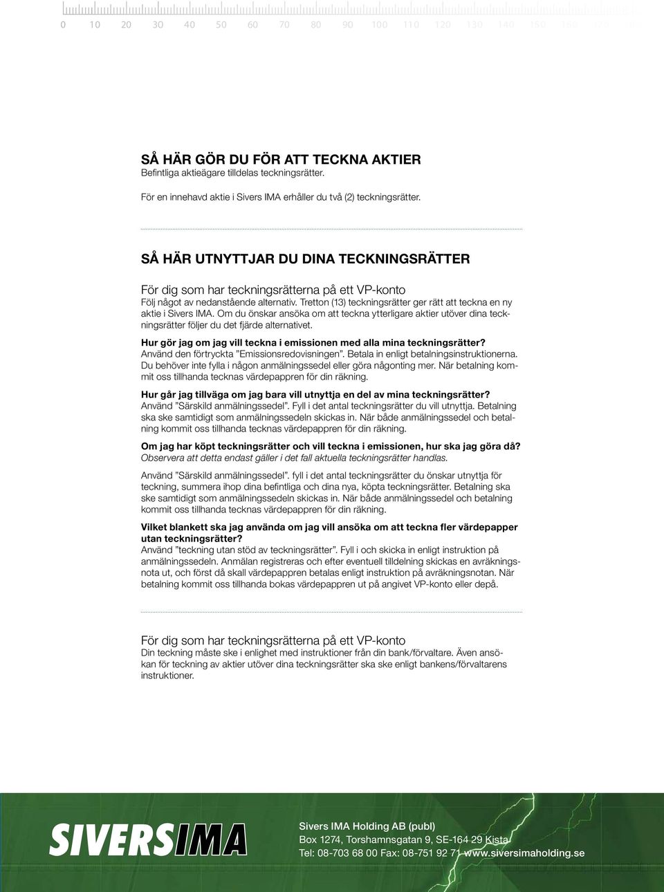 SÅ HÄR UTNYTTJAR DU DINA TECKNINGSRÄTTER För dig som har teckningsrätterna på ett VP-konto Följ något av nedanstående alternativ.