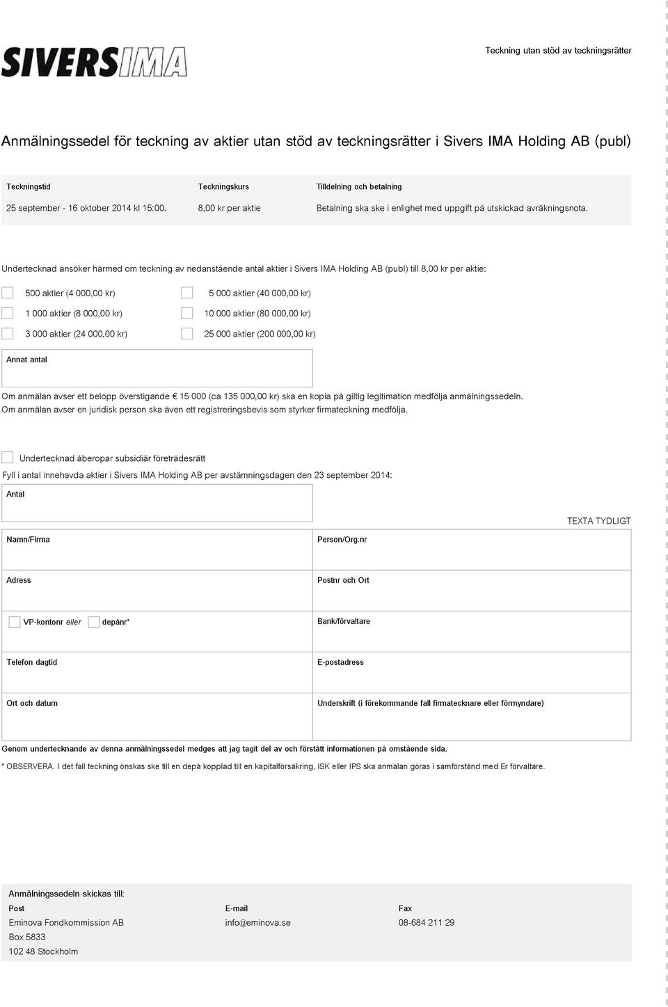 Undertecknad ansöker härmed om teckning av nedanstående antal aktier i Sivers IMA Holding AB (publ) till 8,00 kr per aktie: 500 aktier (4 000,00 kr) 5 000 aktier (40 000,00 kr) 1 000 aktier (8 000,00