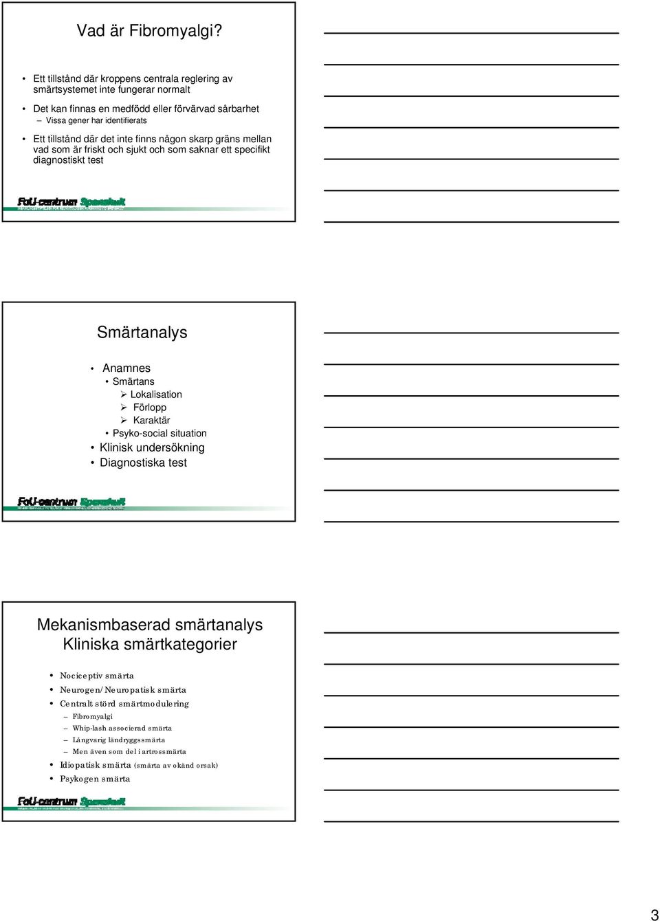 där det inte finns någon skarp gräns mellan vad som är friskt och sjukt och som saknar ett specifikt diagnostiskt test Smärtanalys Anamnes Smärtans Lokalisation Förlopp Karaktär