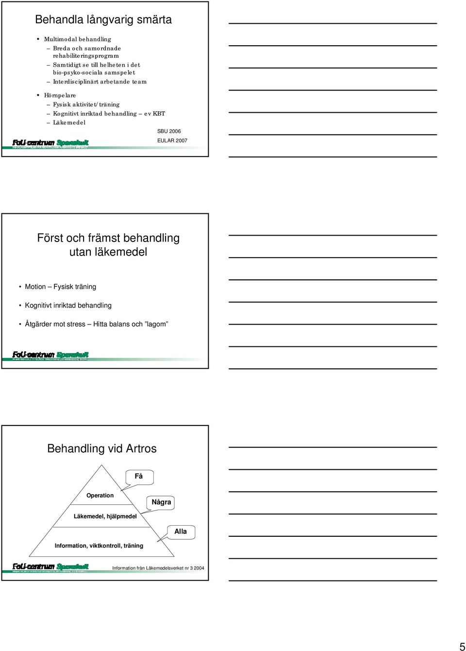 2007 Först och främst behandling utan läkemedel Motion Fysisk träning Kognitivt inriktad behandling Åtgärder mot stress Hitta balans och lagom