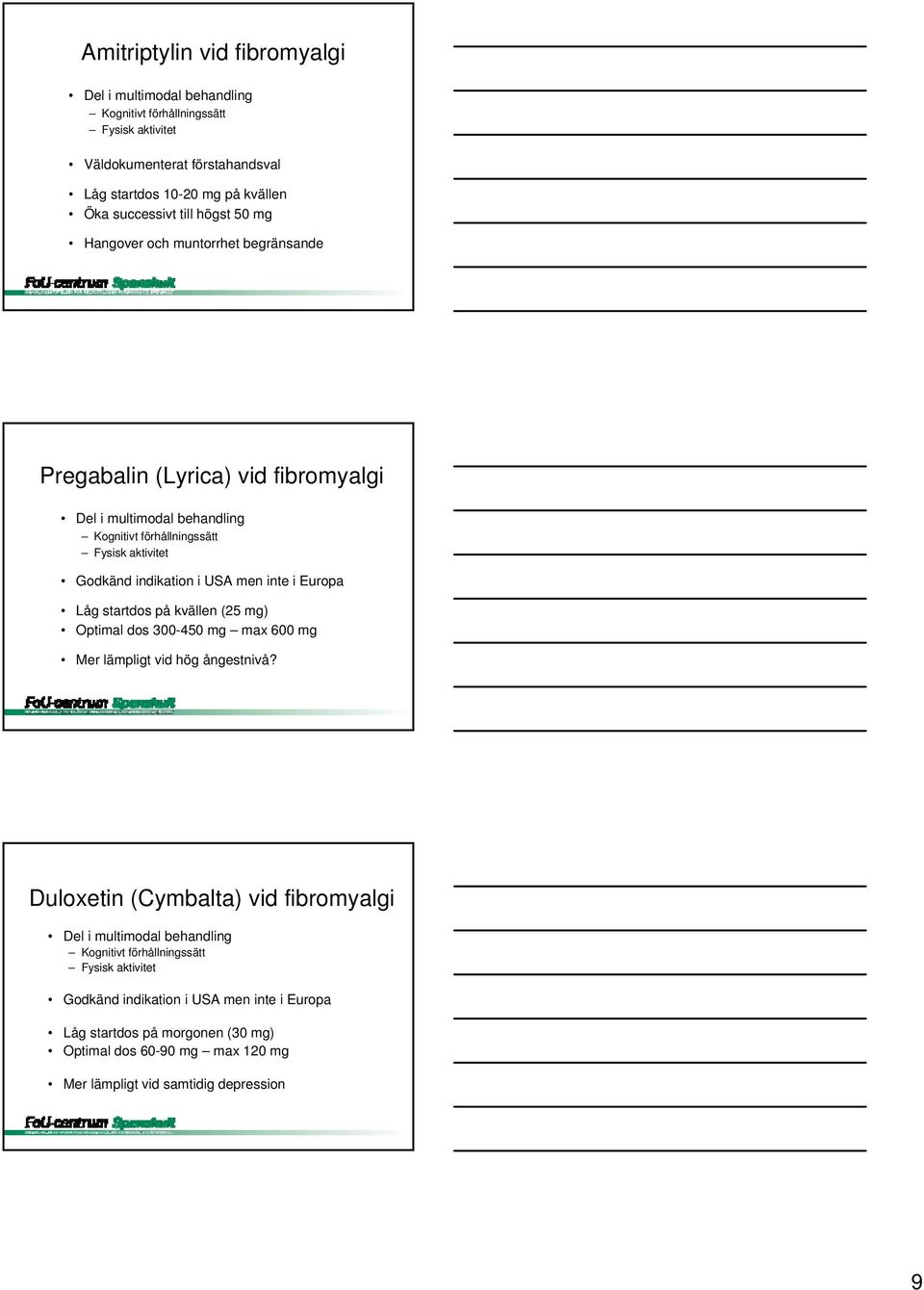 inte i Europa Låg startdos på kvällen (25 mg) Optimal dos 300-450 mg max 600 mg Mer lämpligt vid hög ångestnivå?