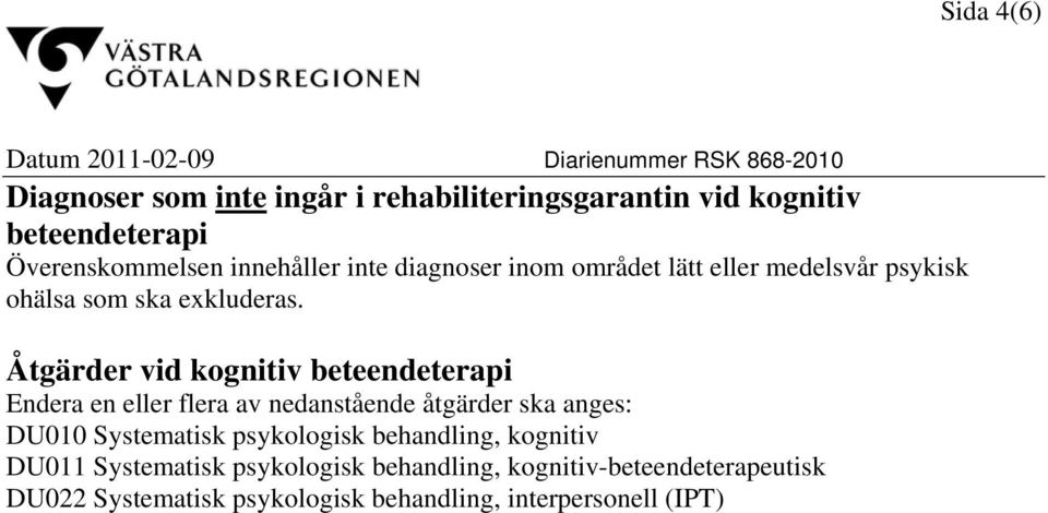 Åtgärder vid kognitiv beteendeterapi Endera en eller flera av nedanstående åtgärder ska anges: DU010 Systematisk