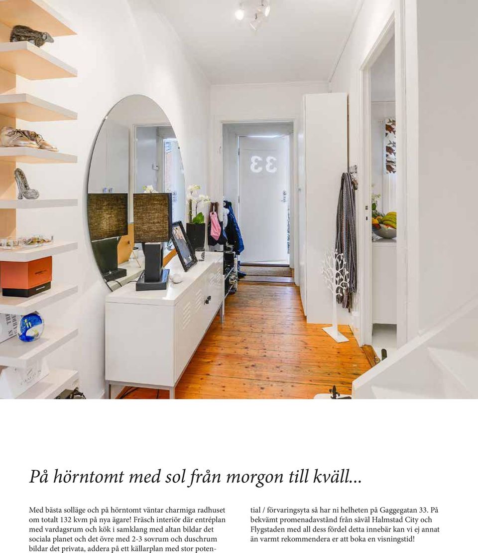 bildar det privata, addera på ett källarplan med stor potential / förvaringsyta så har ni helheten på Gaggegatan 33.