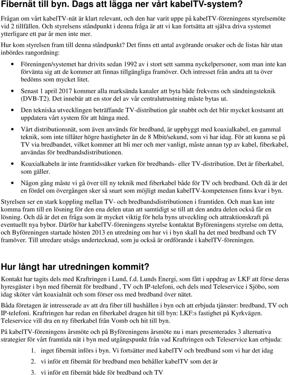 Det finns ett antal avgörande orsaker och de listas här utan inbördes rangordning: Föreningen/systemet har drivits sedan 1992 av i stort sett samma nyckelpersoner, som man inte kan förvänta sig att