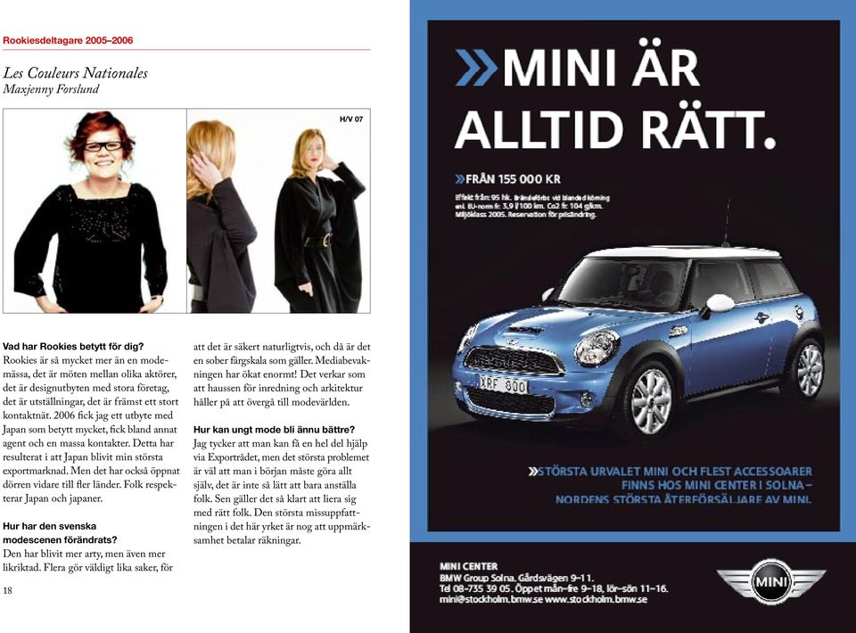 2006 fick jag ett utbyte med Japan som betytt mycket, fick bland annat agent och en massa kontakter. Detta har resulterat i att Japan blivit min största exportmarknad.